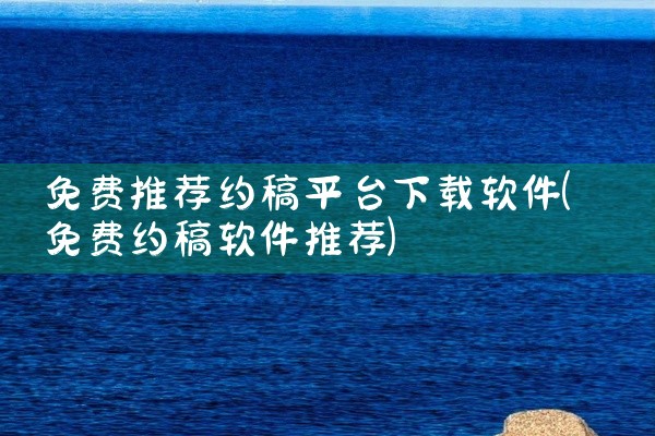 免费推荐约稿平台下载软件