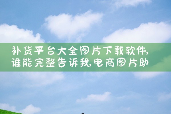 补货平台大全图片下载软件
