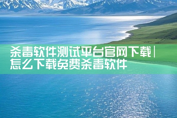 杀毒软件测试平台官网下载