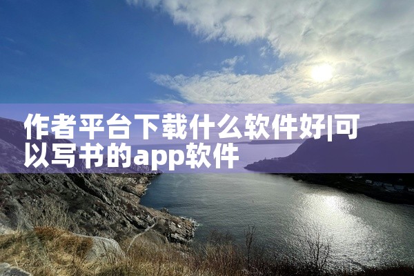 作者平台下载什么软件好