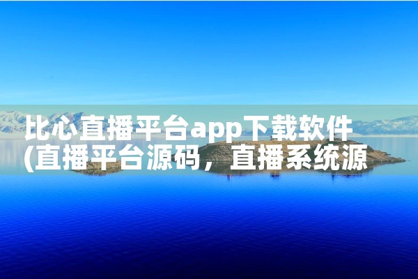比心直播平台app下载软件