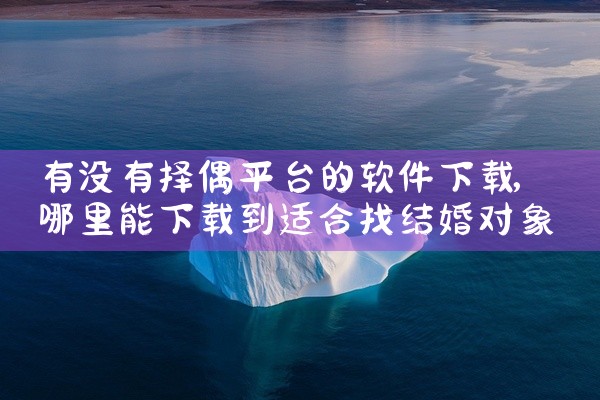 有没有择偶平台的软件下载