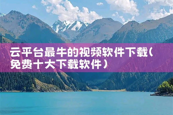 云平台最牛的视频软件下载