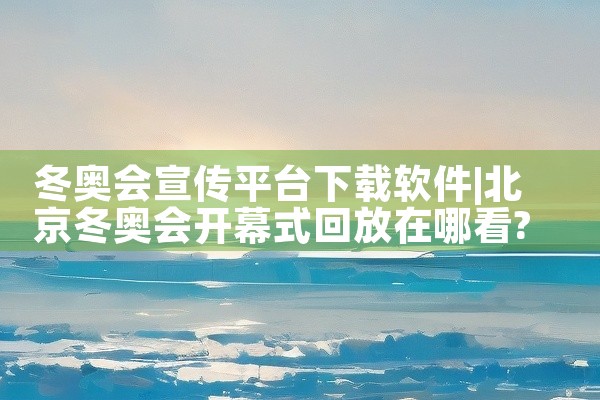 冬奥会宣传平台下载软件